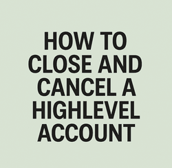 how to close and cancel a highlevel account