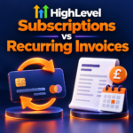 HighLevel Subscriptions vs Recurring Invoices: Which to Use?